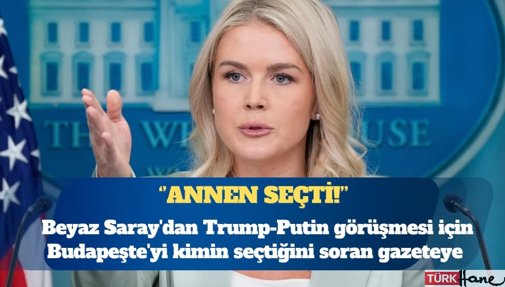 Beyaz Saray’dan Trump-Putin görüşmesi için Budapeşte’yi kimin seçtiğini soran gazeteye: Annen seçti!