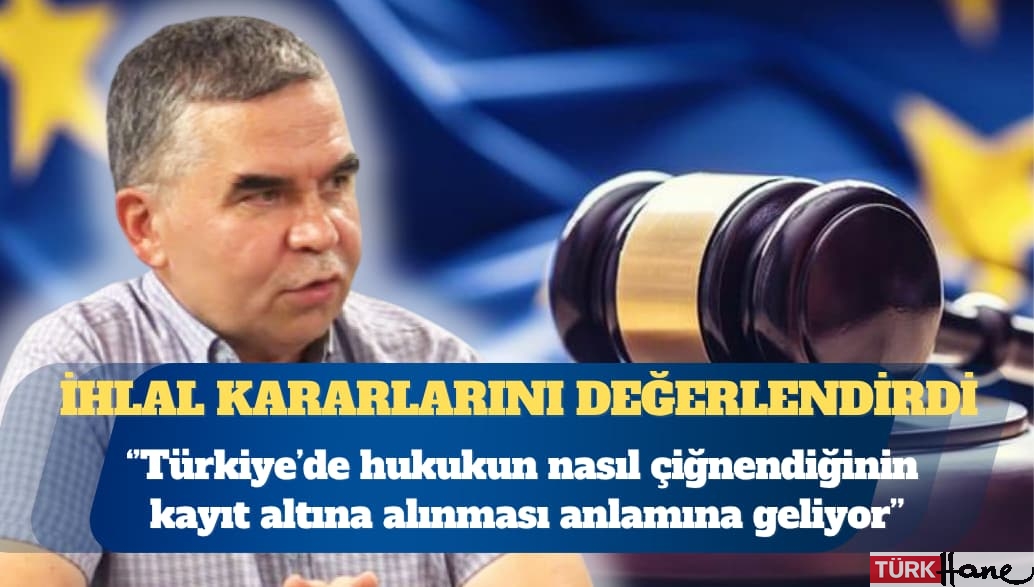 Gazeteci Kazım Güleçyüz AİHM’in ihlal kararlarını değerlendirdi: Bu kararlar Türkiye’de hukukun nasıl çiğnen