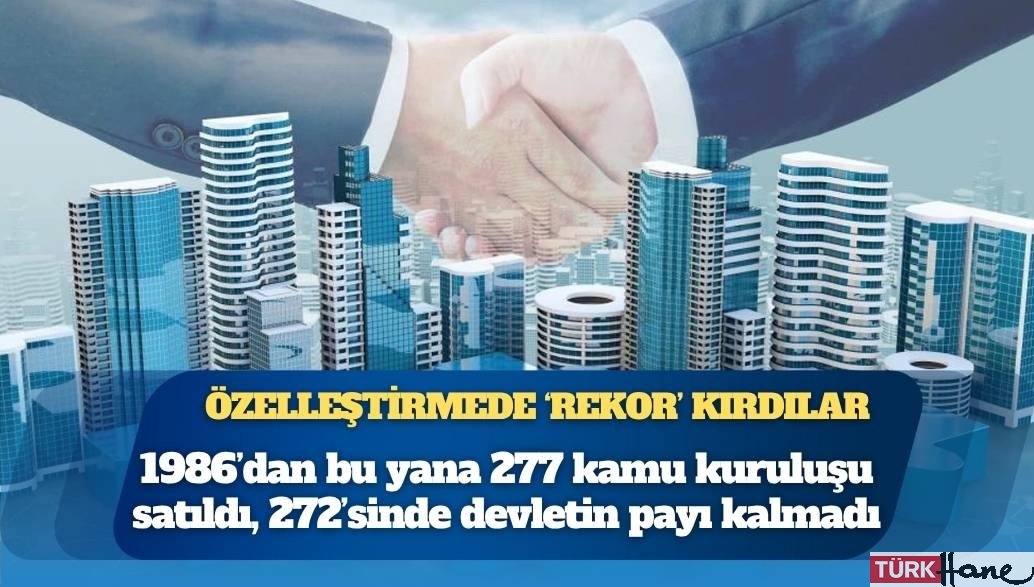 En fazla gelir bu yıl elde edildi: Özelleştirmede ‘rekor’ kırdılar