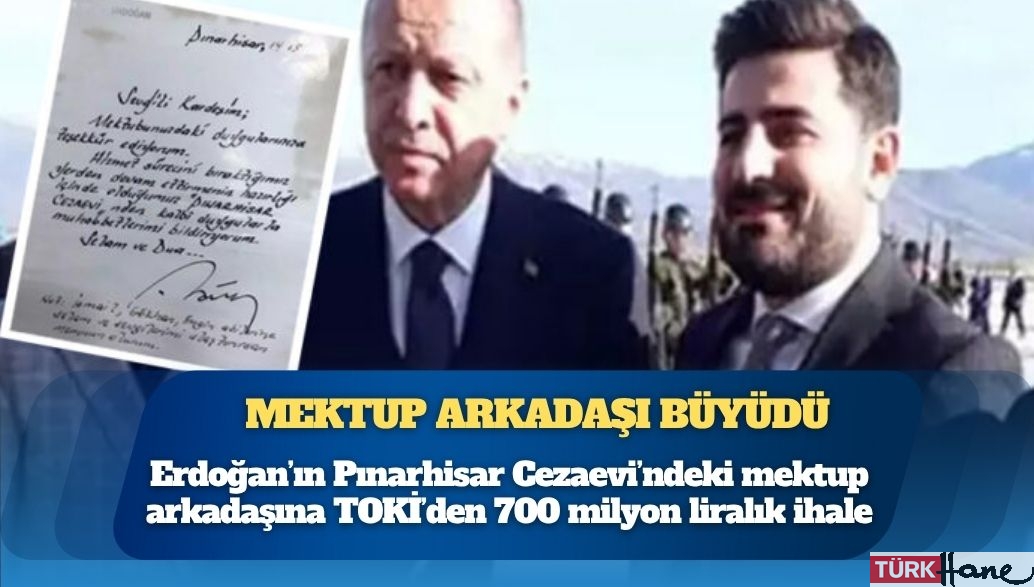 Erdoğan’ın Pınarhisar Cezaevi’ndeki mektup arkadaşına TOKİ’den 700 milyon liralık ihale