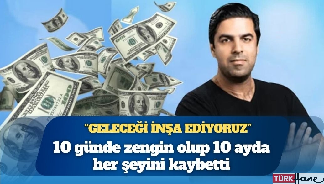 10 günde zengin olup 10 ayda her şeyini kaybetti