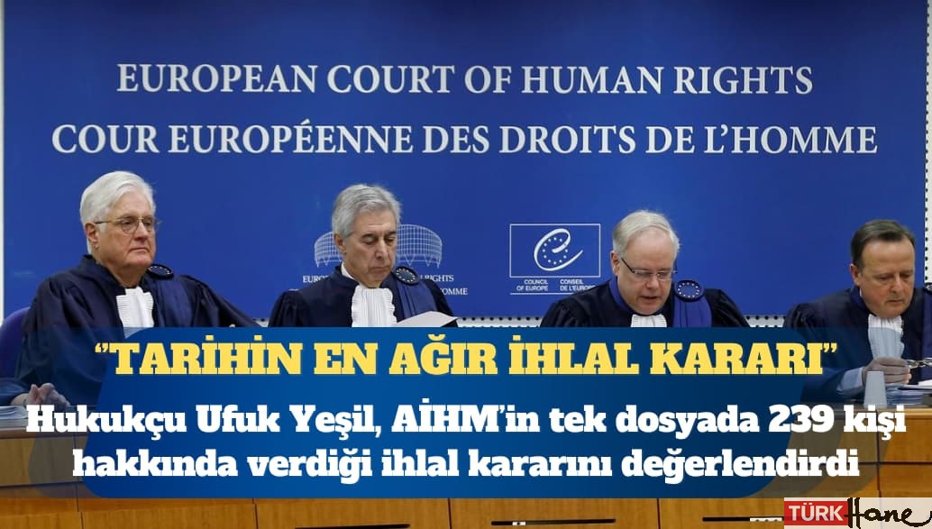Hukukçu Ufuk Yeşil, AİHM’in ‘Demirhan ve diğerleri’ dosyasında  239 kişi hakkında verdiği 7. madde ihl