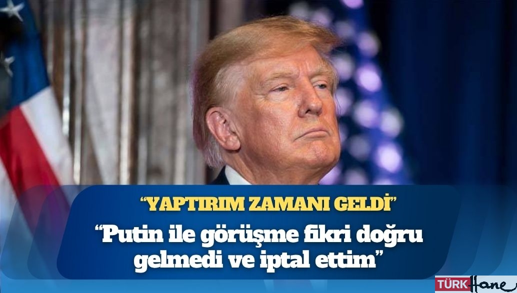 Trump: Putin ile görüşme fikri doğru gelmedi ve iptal ettim, Rusya’ya yaptırım uygulama zamanı geldi