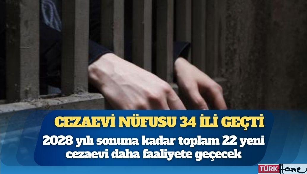 Cezaevi nüfusu 34 ili geçti: 22 yeni hapishane yapılacak