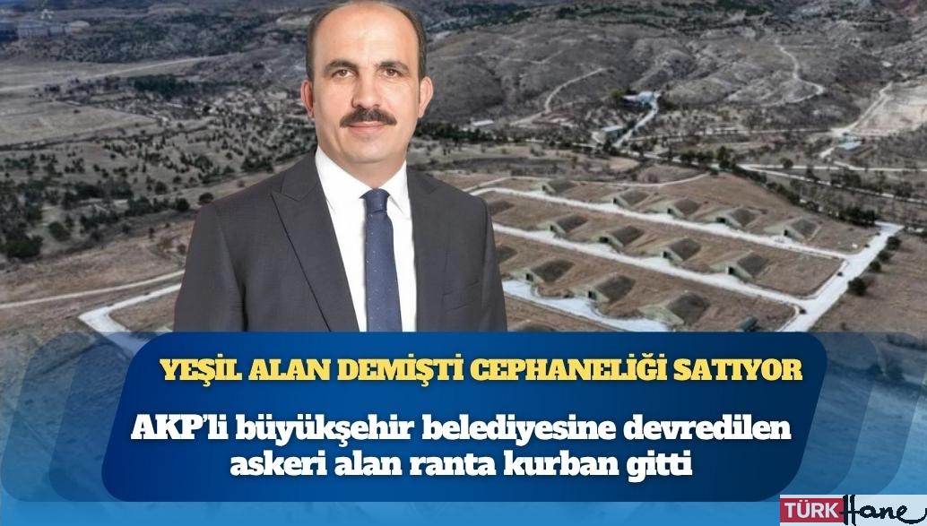 AKP’li büyükşehir belediyesine devredilen askeri alan ranta kurban gitti: 1.8 milyon metrekarelik cephanelik de mahalle ola