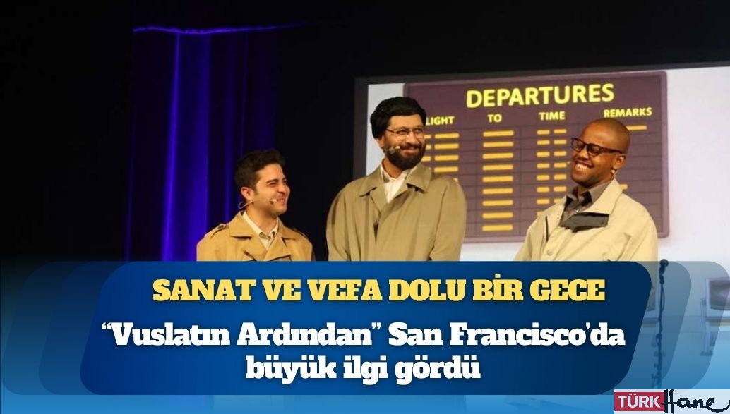 ‘Vuslatın Ardından’ San Francisco’da ayakta alkışlandı