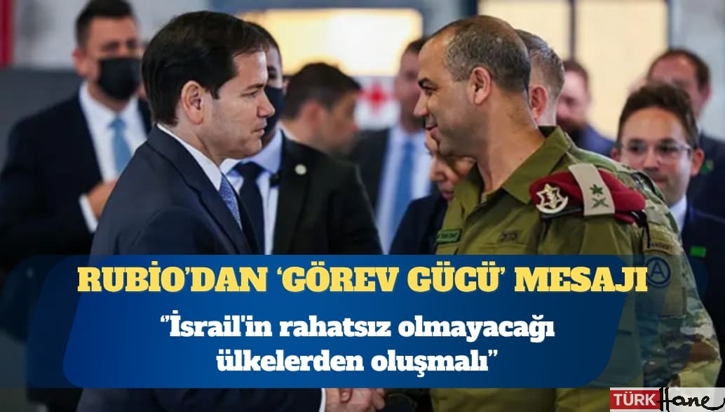 ABD Dışişleri Bakanı Marco Rubio: Görev gücü İsrail’in rahatsız olmayacağı ülkelerden oluşmalı