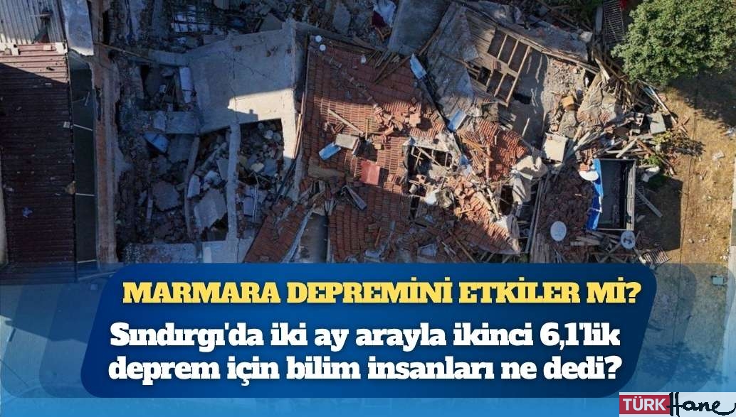 Marmara depremini etkiler mi: Sındırgı’da iki ay arayla ikinci 6,1’lik deprem için bilim insanları ne dedi?