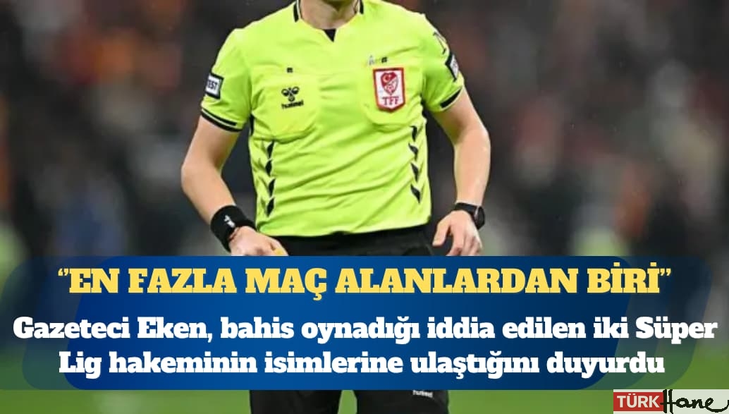 Bahis oynadığı iddia edilen iki Süper Lig hakeminin isimlerine ulaştığını açıkladı