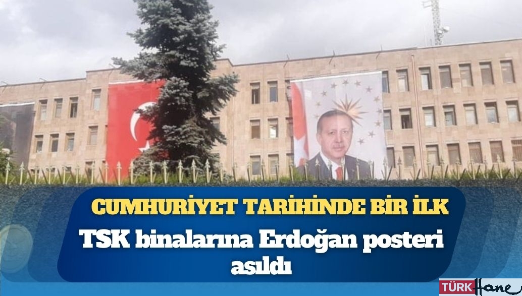 Cumhuriyet tarihinde bir ilk: TSK binalarına Erdoğan posteri asıldı