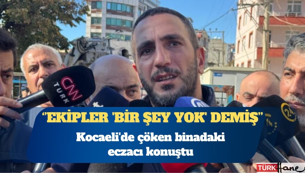 Kocaeli’de çöken binadaki eczacı konuştu: Ekipler ‘Bir şey yok” demiş