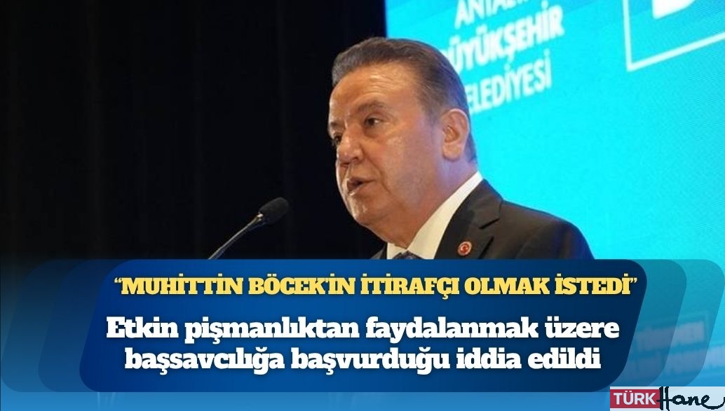 Tutuklu Antalya Büyükşehir Belediye Başkanı Muhittin Böcek ile ilgili “etkin pişmanlık” iddiası