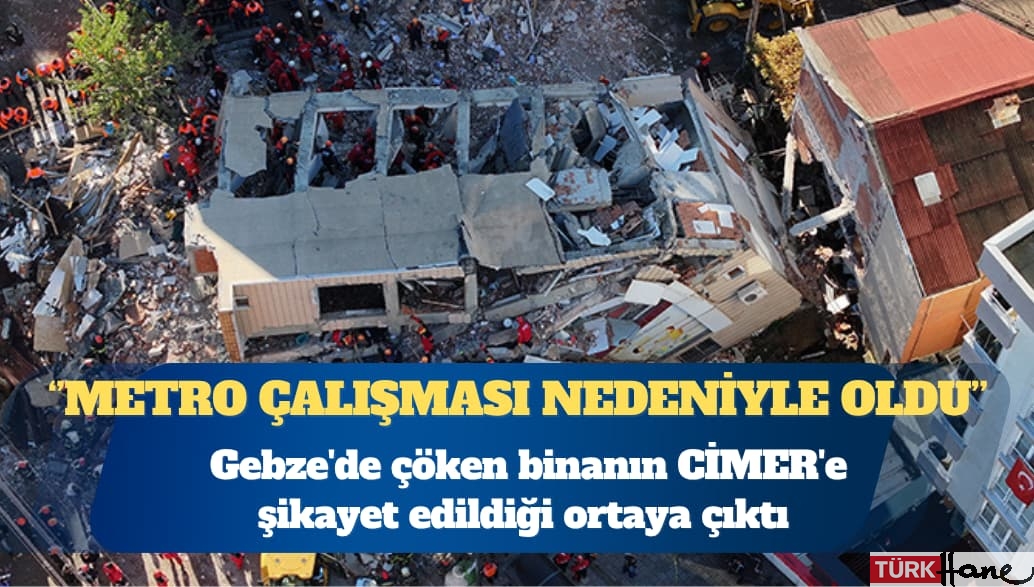 Gebze’de çöken binanın CİMER’e şikayet edildiği ortaya çıktı