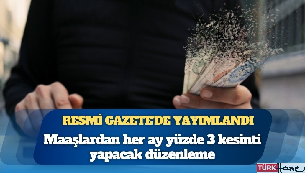 Maaşlardan her ay yüzde 3 kesinti yapacak düzenleme Resmi Gazete’de