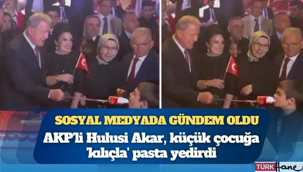 AKP’li Hulusi Akar, küçük çocuğa ‘kılıçla’ pasta yedirdi