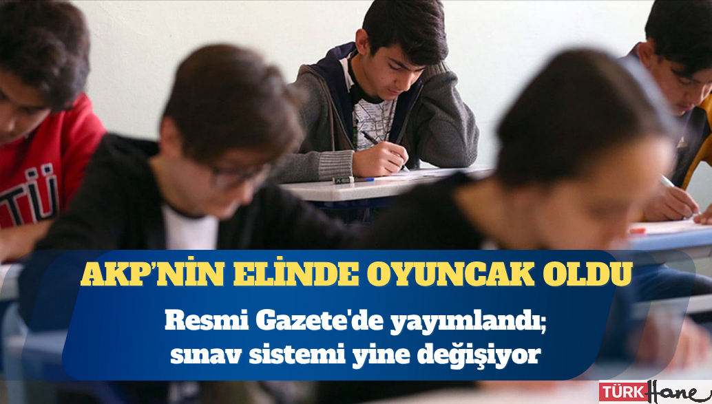 AKP, sınav sistemini yine değiştiriyor