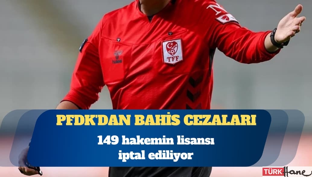 PFDK’dan bahis cezaları: 149 hakemin lisansı iptal ediliyor