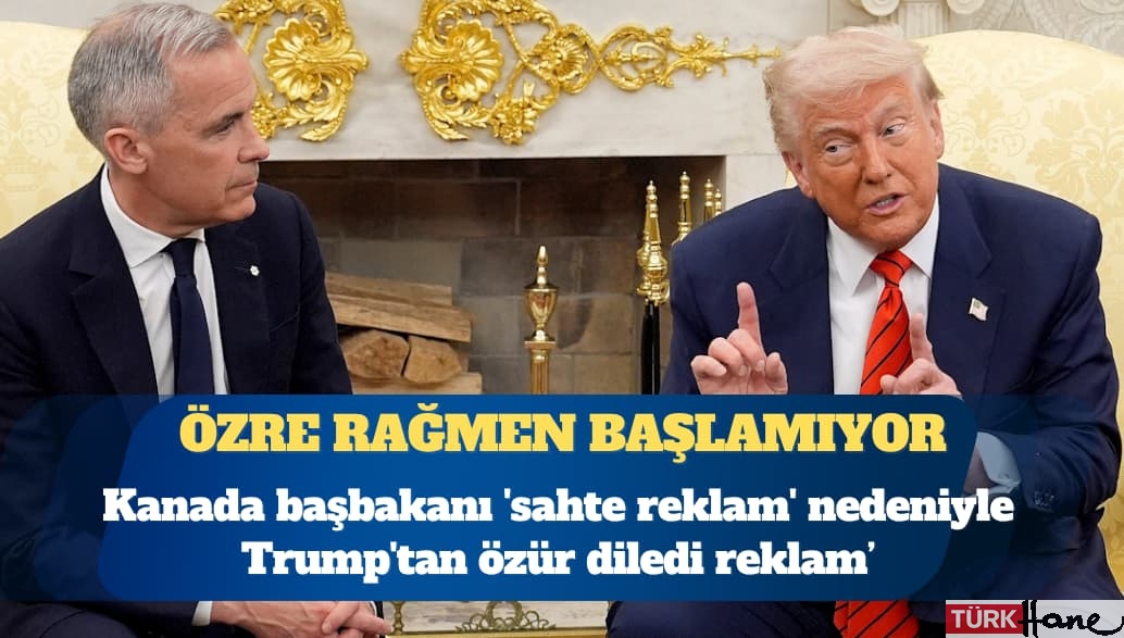 Kanada başbakanı ‘sahte reklam’ nedeniyle Trump’tan özür diledi