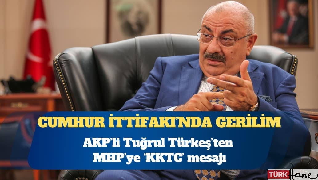 Cumhur İttifakı’nda tansiyon yükseliyor: AKP’li Tuğrul Türkeş’ten MHP’ye ‘KKTC’ mesajı