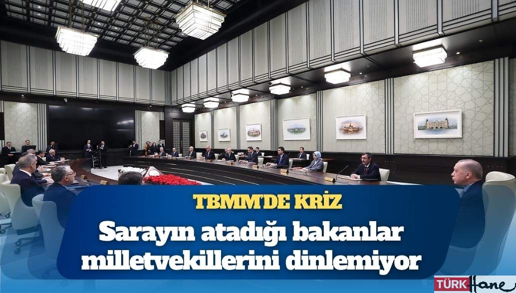 TBMM’de kriz: Sarayın atadığı bakanlar milletvekillerini dinlemiyor