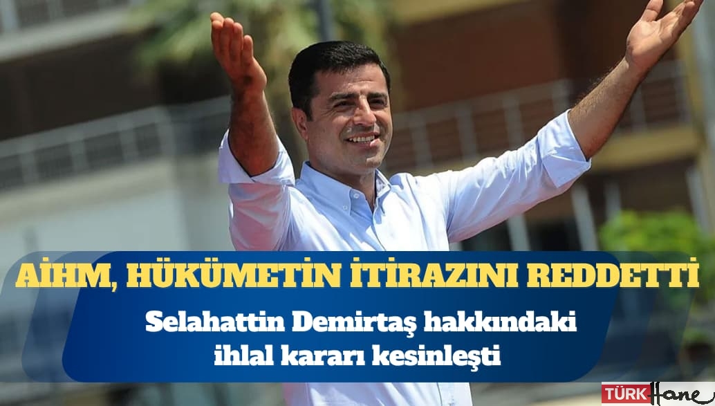Selahattin Demirtaş hakkındaki ihlal kararı kesinleşti