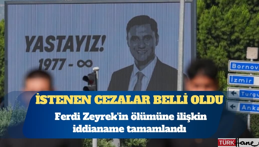 Ferdi Zeyrek’in ölümüne ilişkin iddianame tamamlandı