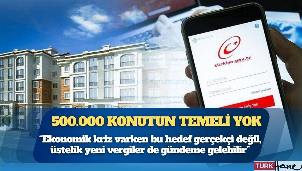 Uzmanlardan “yüzyılın konut projesi” eleştirisi: Bu ekonomik tabloda gerçekçi değil