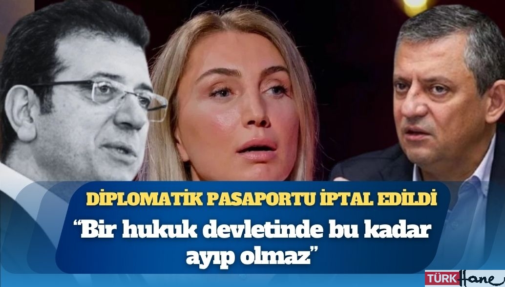 Dilek İmamoğlu’nun diplomatik pasaportu iptal edildi