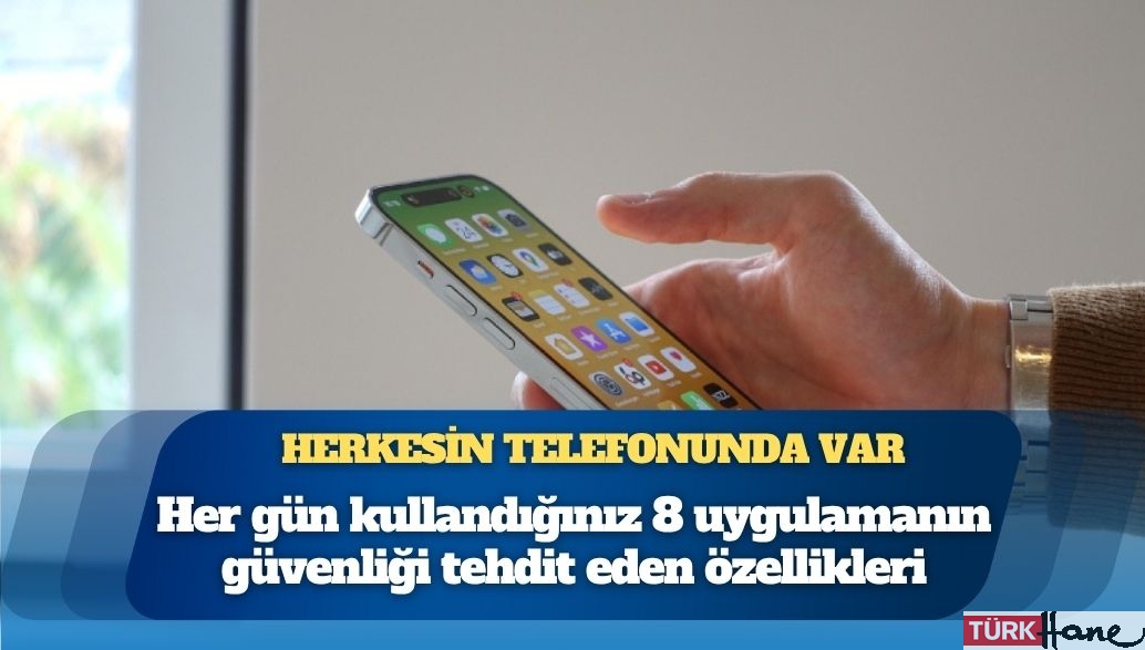 Herkesin telefonunda var: İşte, her gün kullandığınız 8 uygulamanın güvenliği tehdit eden özellikleri