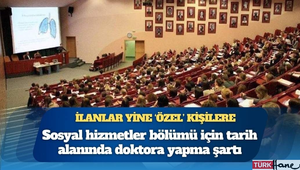 Üniversite kadroları ‘kişiye özel’ açıldı: Sosyal hizmetler bölümü için tarih alanında doktora yapma şa