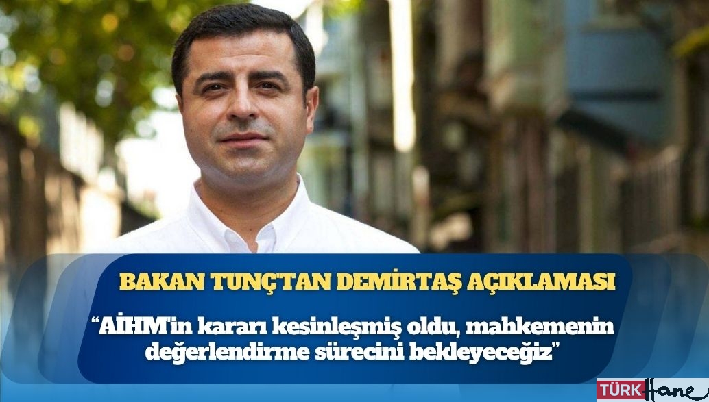 Adalet Bakanı Yılmaz Tunç’tan Selahattin Demirtaş açıklaması: AİHM’in kararı kesinleşmiş oldu, mahkemenin