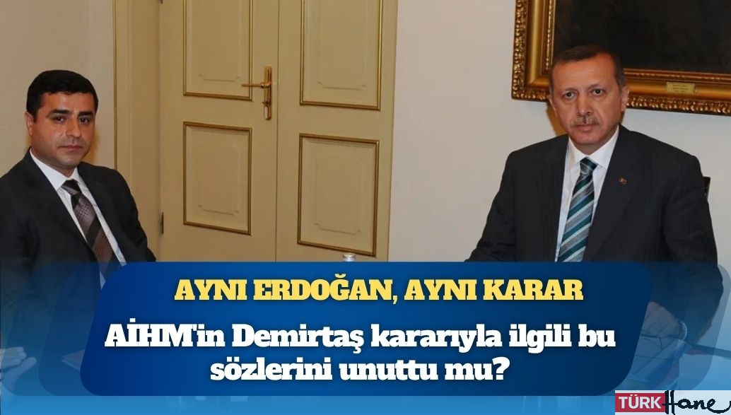 Aynı Erdoğan, aynı karar: AİHM’in Demirtaş kararıyla ilgili bu sözlerini unuttu mu?