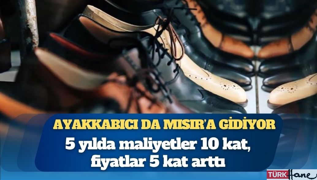 Tekstilden sonra şimdi de ayakkabıcılar Türkiye’yi terk ediyor: 5 yılda maliyetler 10 kat, fiyatlar 5 kat arttı