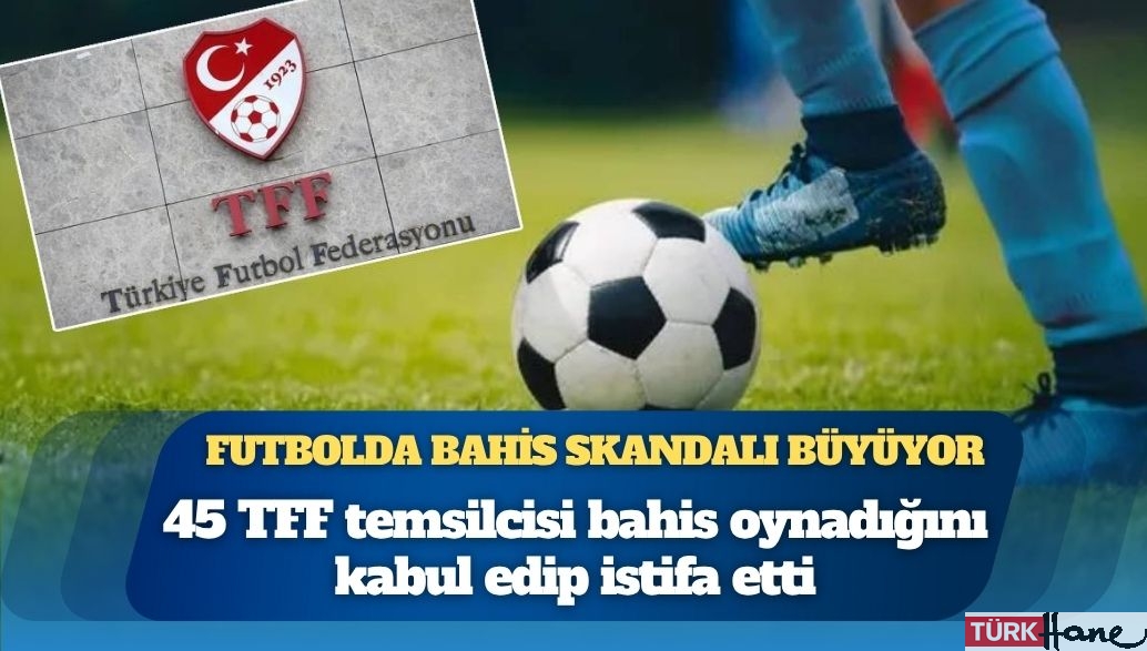 Futbolda bahis skandalı büyüyor: 45 TFF temsilcisi bahis oynadığını kabul edip istifa etti