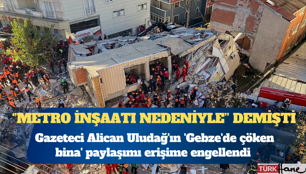 Gazeteci Alican Uludağ’ın ‘Gebze’de çöken bina’ paylaşımı erişime engellendi