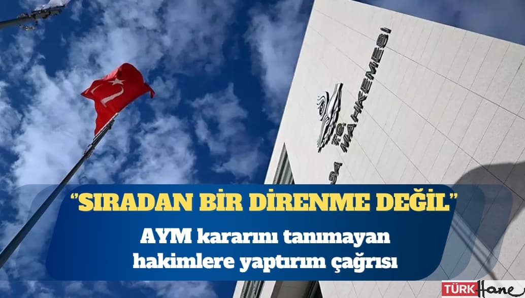 AYM kararını tanımayan hakimlere yaptırım çağrısı