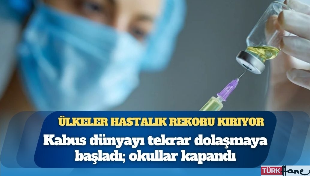 Kabus dünyayı tekrar dolaşmaya başladı: Okullar kapandı, ülkeler hastalık rekoru kırıyor