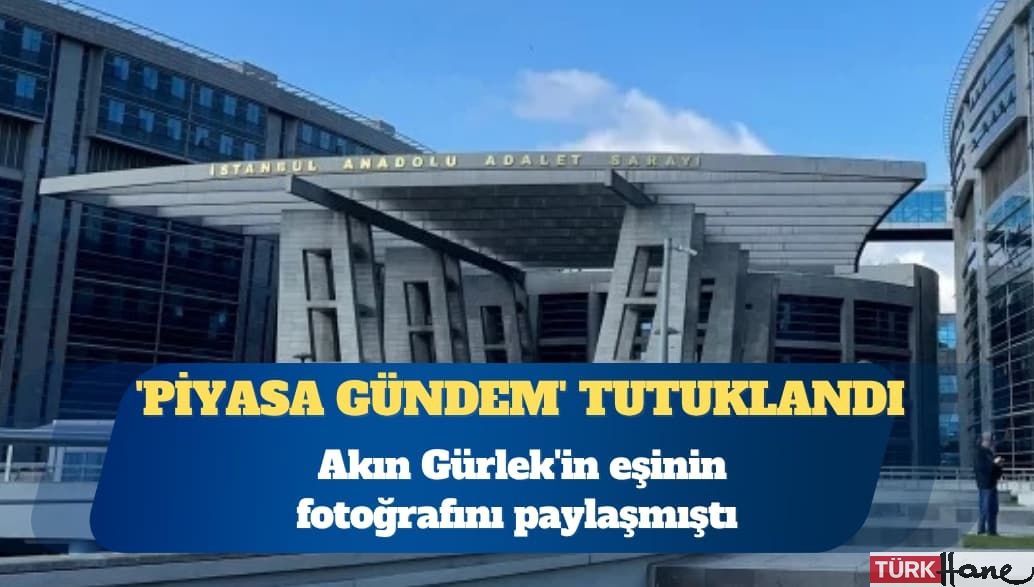 Akın Gürlek’in eşinin fotoğrafını paylaşmıştı: ‘Piyasa Gündem’ hesabının sahibi tutuklandı