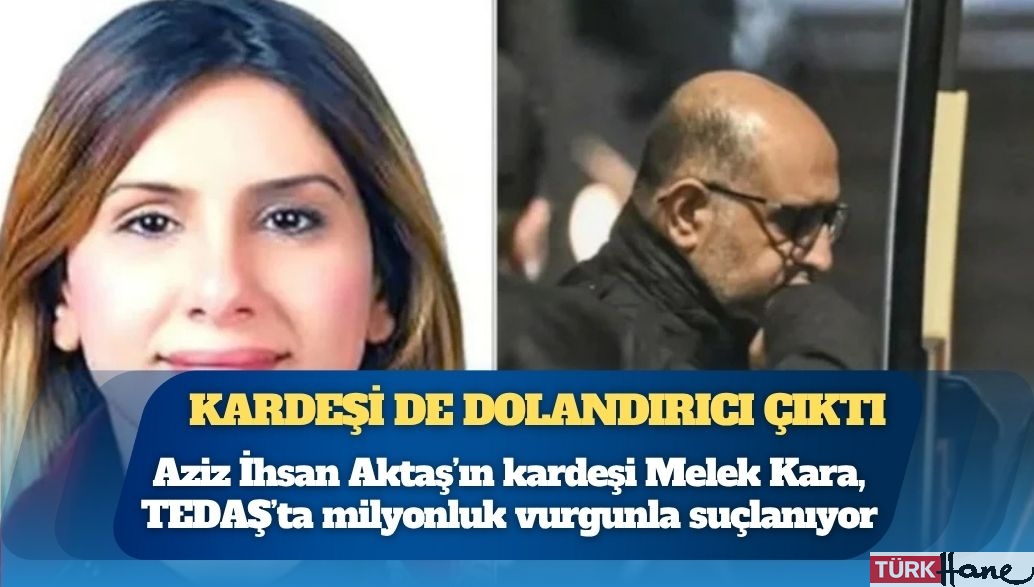 Aziz İhsan Aktaş’ın kardeşi de dolandırıcı çıktı