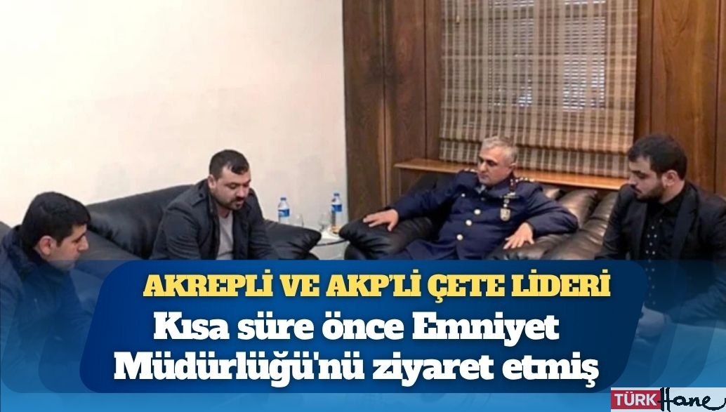 Çete lideri olduğu iddiasıyla tutuklanan AKP’li isim kısa süre önce Emniyet Müdürlüğü’nü ziyaret etmiş