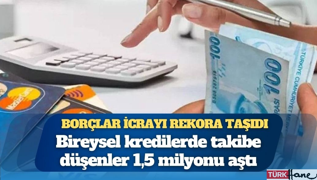Bireysel kredilerde takibe düşenler 1,5 milyonu aştı; icra ve iflas dosya sayısı 24 milyona yaklaştı
