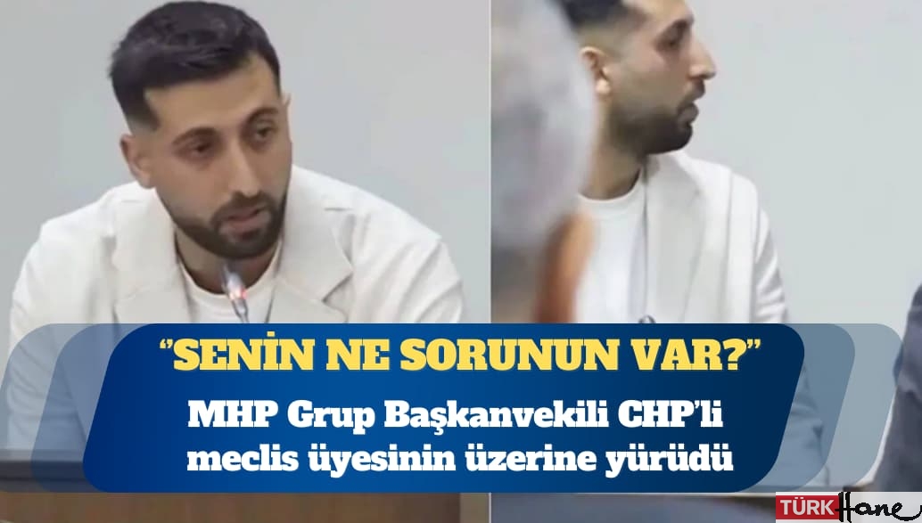 MHP Grup Başkanvekili CHP’li meclis üyesinin üzerine yürüdü: Senin ne sorunun var?