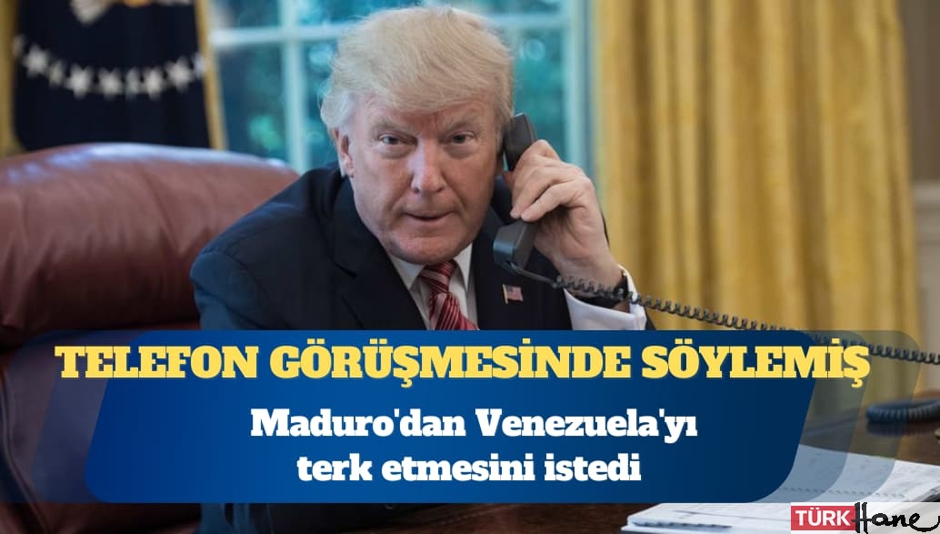 Trump, Maduro’dan Venezuela’yı terk etmesini istedi