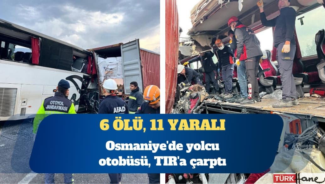 Osmaniye’de yolcu otobüsü, TIR’a çarptı: 6 ölü, 11 yaralı