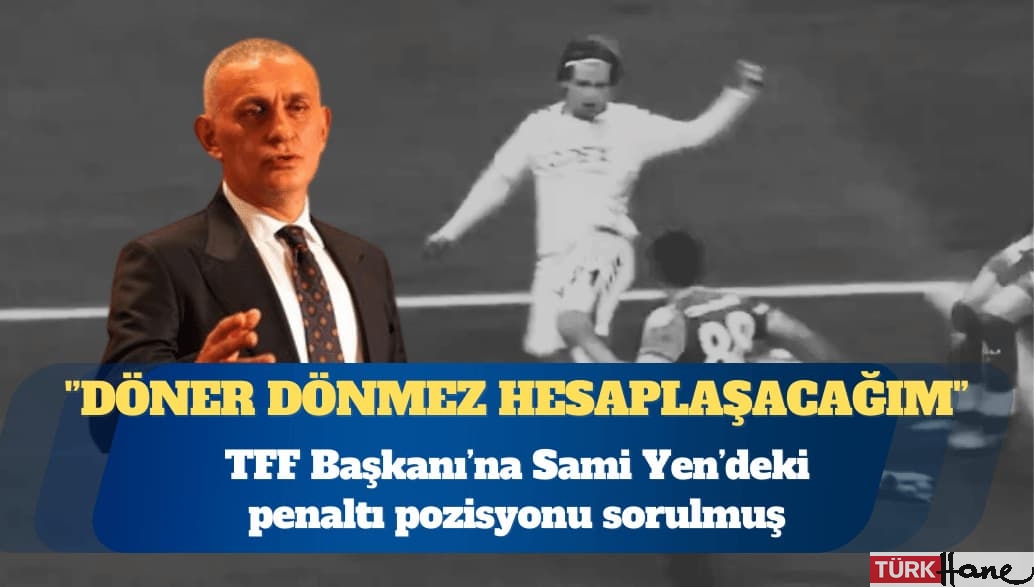 TFF Başkanı, ‘Herkesle hesaplaşacağım’ demiş