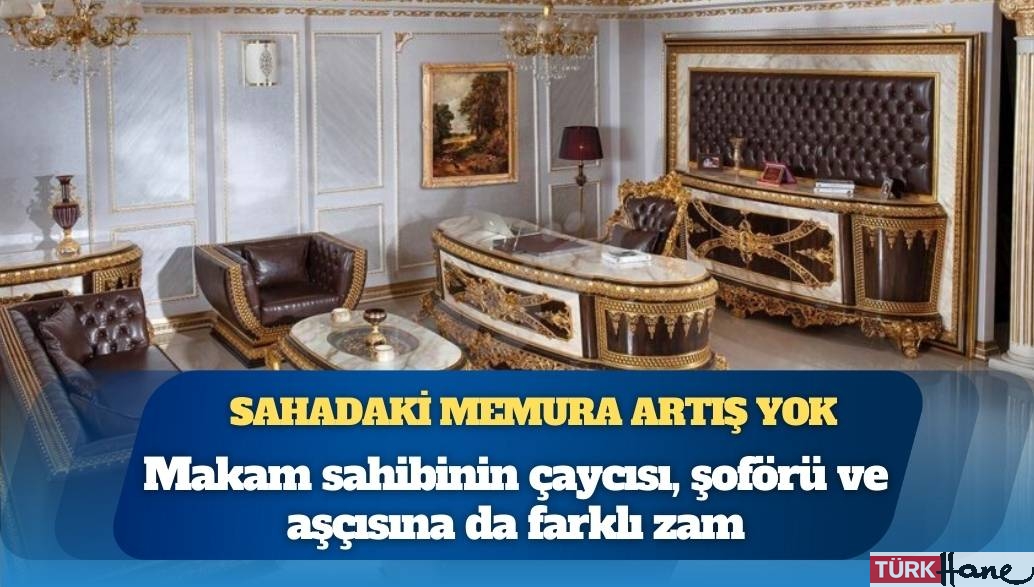 Makam ekibine 44 bin 800 TL zam, sahadaki memura artış yok