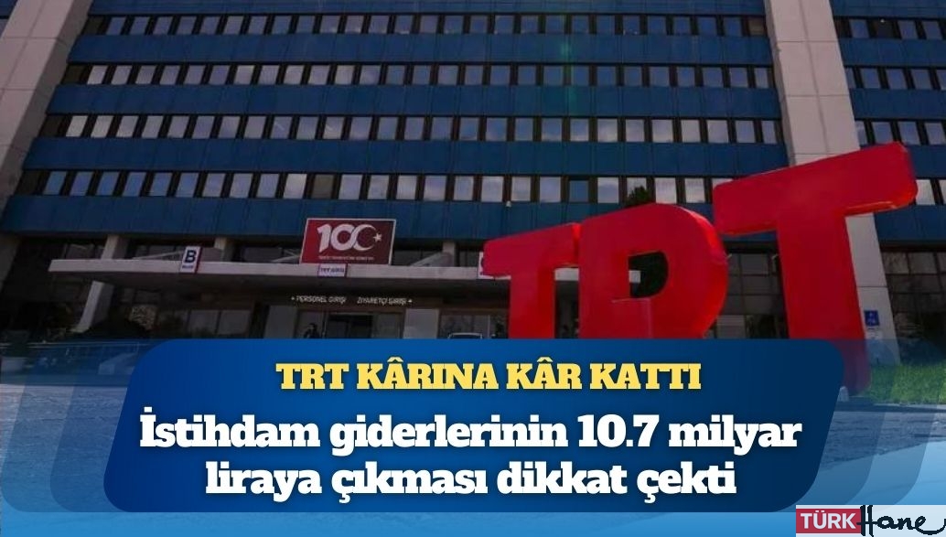TRT’nin kârı rekor kırdı: Personel giderleri dört kat arttı
