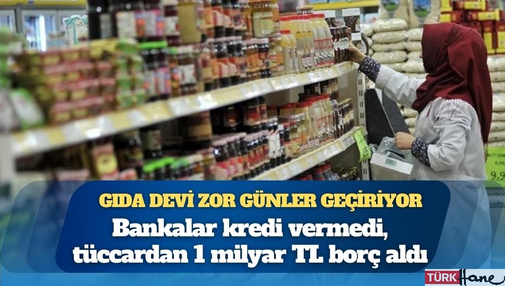 Türk gıda devi zor günler geçiriyor: Bankalar kredi vermedi, tüccardan 1 milyar TL borç aldı