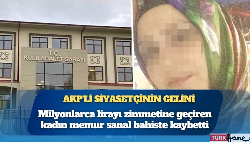 AKP’li eski belediye başkan yardımcısının gelini adli emaneti soyup, milyonları sanal kumarda yemiş