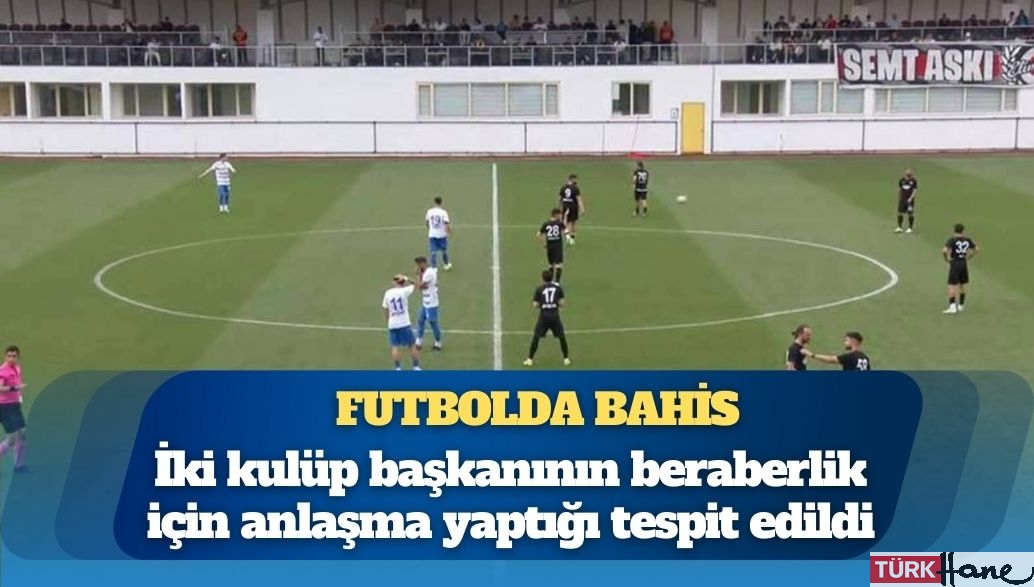 “Futbolda bahis” soruşturmasında savcılığın sevk yazısı: İki kulüp başkanının beraberlik için anlaşma